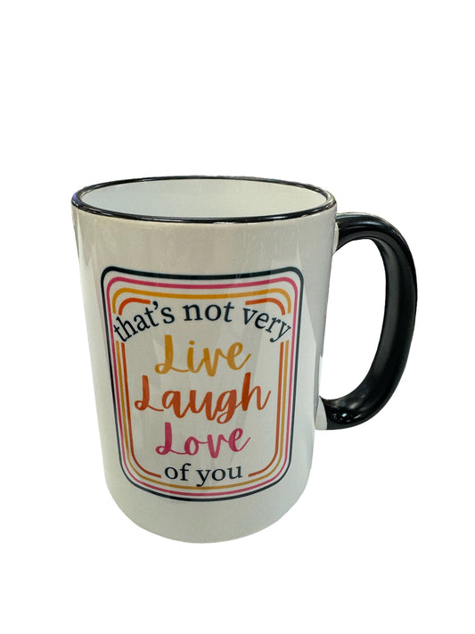 That's Not Very Live Laugh Love Of You Mug