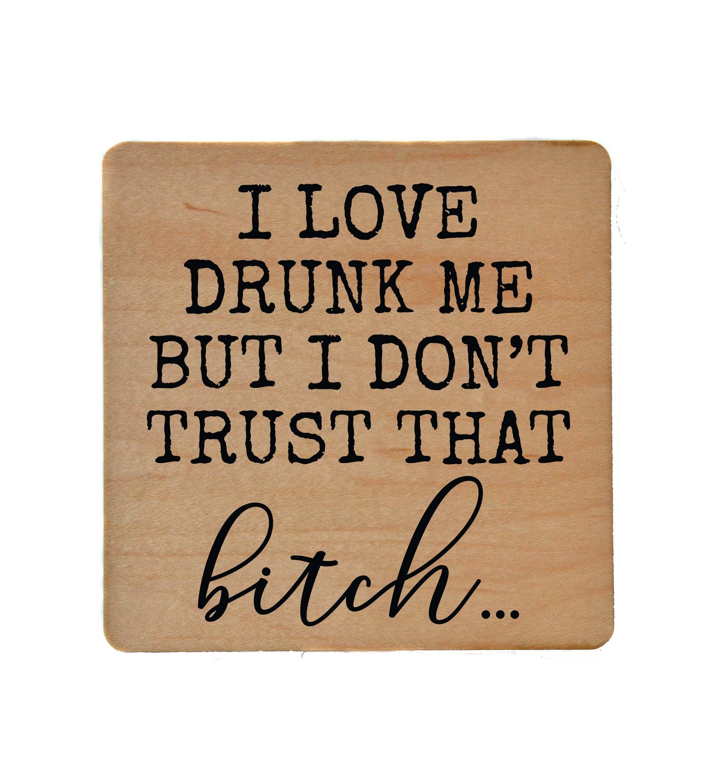 I Love Drunk Me Wood Coaster