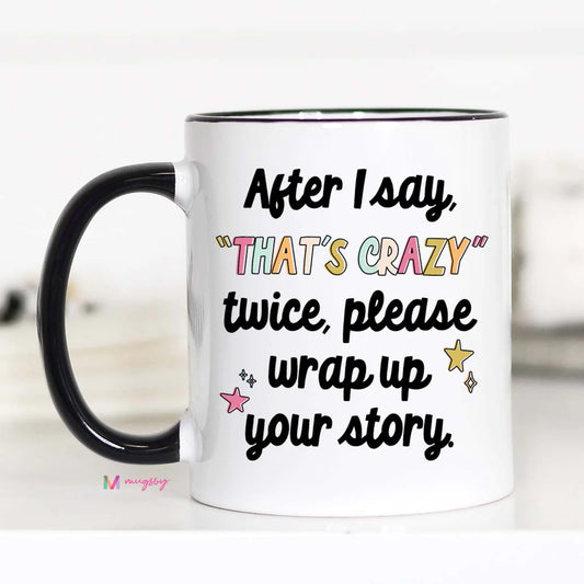 After I Say that's Crazy Twice Please Wrap up your Story Mug