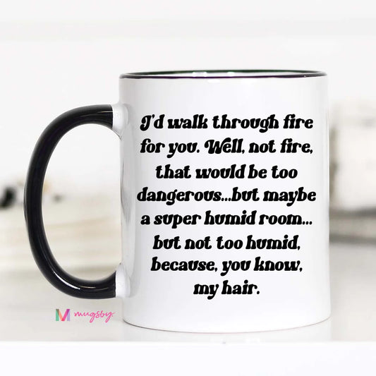 I'd Walk Through Fire For you Coffee Mug