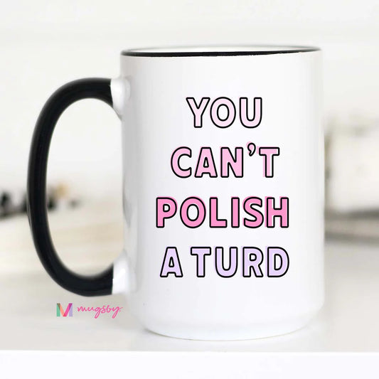 You Can't Polish a Turd Coffee Mug