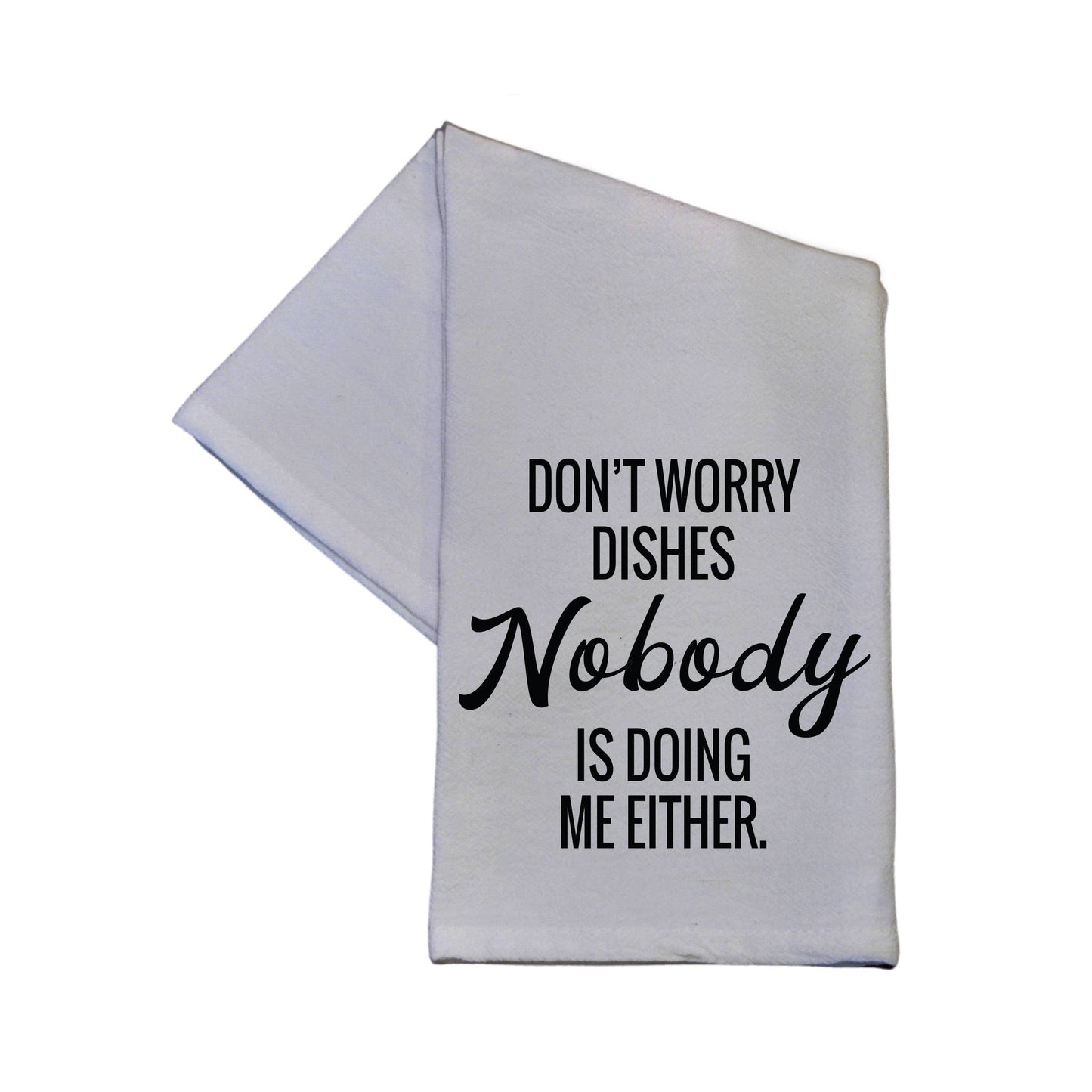 Don't Worry Dishes Nobody Is Doing Me Either Tea Towel