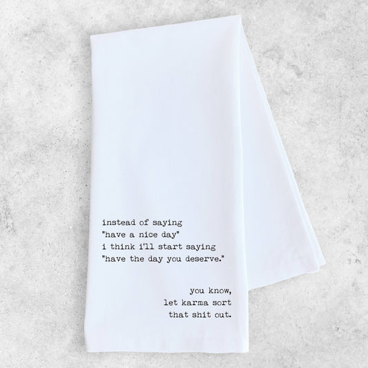 Have The Day You Deserve - Tea Towel