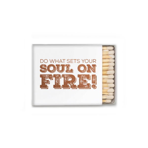 Do What Sets Your Soul On Fire Matches  