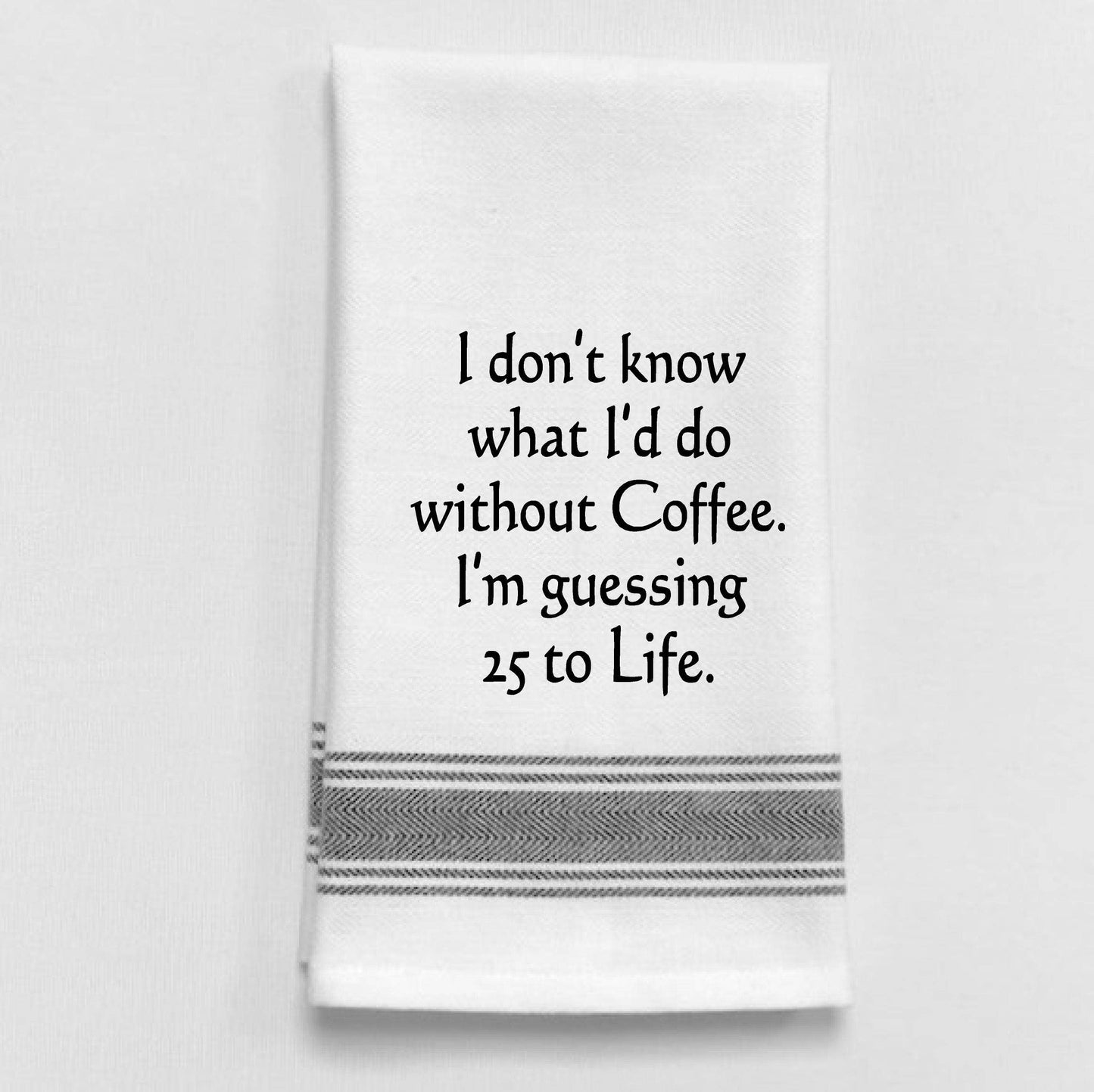 I Don't Know What I'd Do Without Coffee Tea Towel