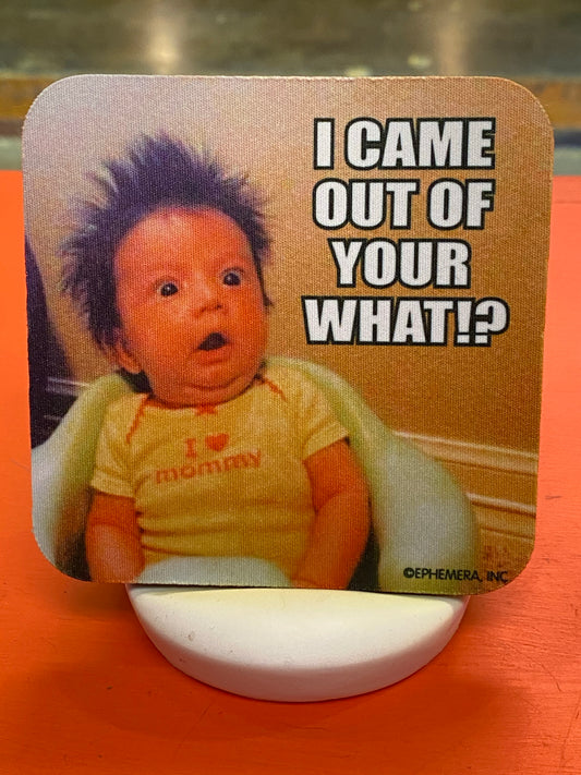 Came Out Of What ? Coaster